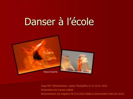 Danser à lécole Stage PDF 1858 Davézieux- espace Montgolfier/ 11 et 12 oct. 2010 Présentation des travaux réalisés Remerciements aux stagiaires PE et à
