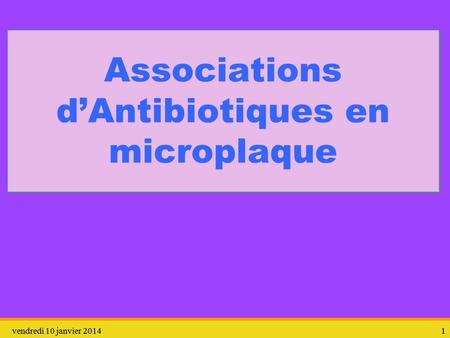 Vendredi 10 janvier 201411 1 Associations dAntibiotiques en microplaque.