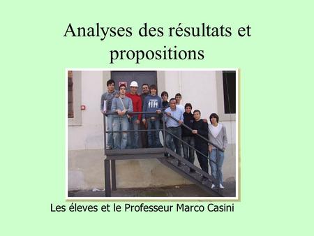 Analyses des résultats et propositions Les éleves et le Professeur Marco Casini.