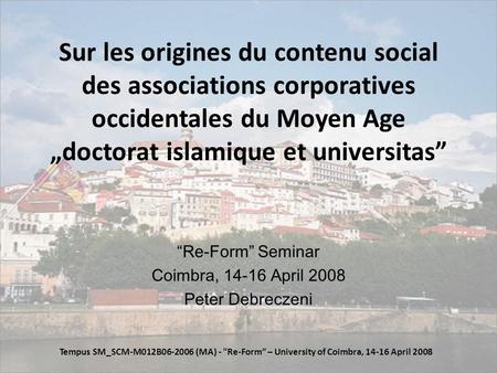 Sur les origines du contenu social des associations corporatives occidentales du Moyen Age doctorat islamique et universitas Re-Form Seminar Coimbra, 14-16.