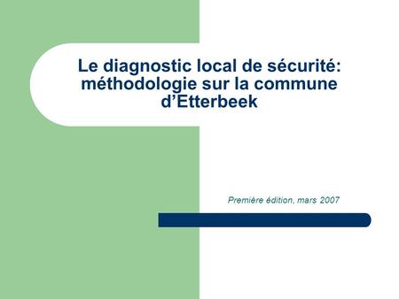 Le diagnostic local de sécurité: méthodologie sur la commune dEtterbeek Première édition, mars 2007.