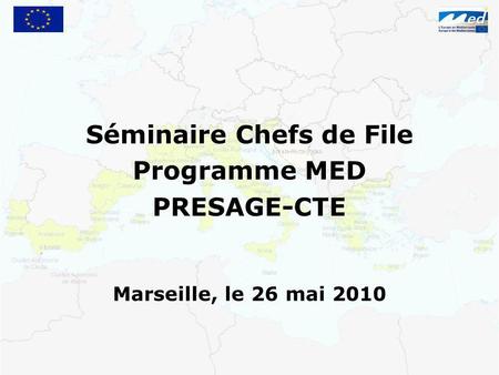 Séminaire Chefs de File Programme MED PRESAGE-CTE Marseille, le 26 mai 2010.