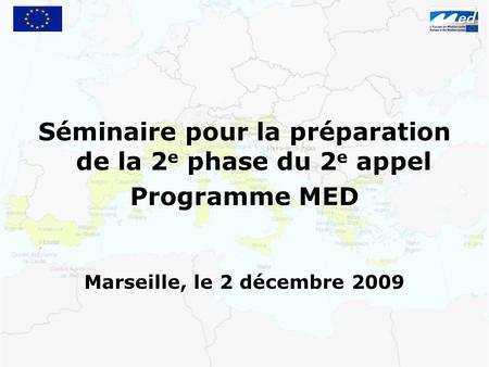Séminaire pour la préparation de la 2 e phase du 2 e appel Programme MED Marseille, le 2 décembre 2009.