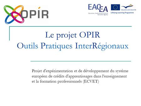 Le projet OPIR Outils Pratiques InterRégionaux Projet d'expérimentation et de développement du système européen de crédits d'apprentissages dans lenseignement.