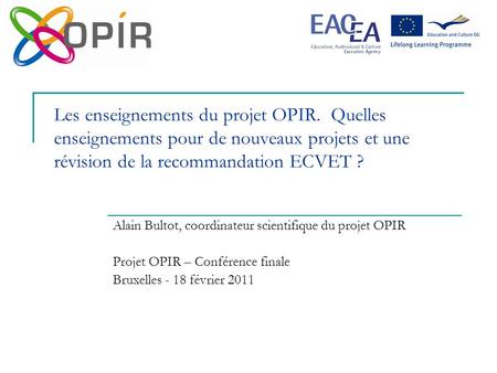 Les enseignements du projet OPIR. Quelles enseignements pour de nouveaux projets et une révision de la recommandation ECVET ? Alain Bultot, coordinateur.