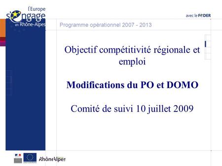 Objectif compétitivité régionale et emploi Modifications du PO et DOMO Comité de suivi 10 juillet 2009 Programme opérationnel 2007 - 2013.