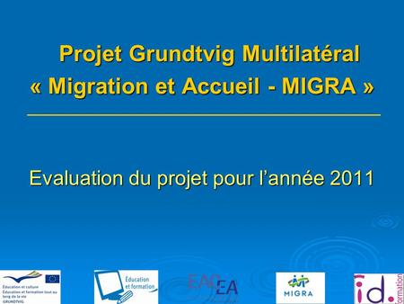 Projet Grundtvig Multilatéral « Migration et Accueil - MIGRA » Evaluation du projet pour lannée 2011.