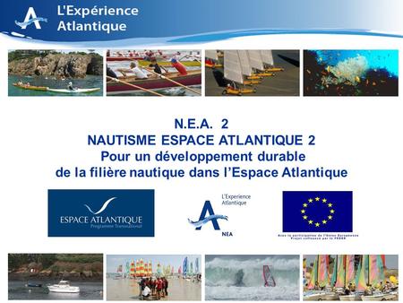 1 N.E.A. 2 NAUTISME ESPACE ATLANTIQUE 2 Pour un développement durable de la filière nautique dans lEspace Atlantique.