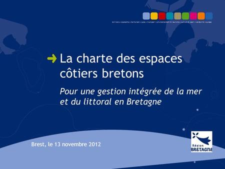 La charte des espaces côtiers bretons Pour une gestion intégrée de la mer et du littoral en Bretagne Brest, le 13 novembre 2012.