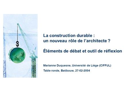 La construction durable : un nouveau rôle de larchitecte ? Éléments de débat et outil de réflexion Marianne Duquesne, Université de Liège (CIFFUL) Table.