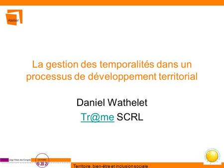 Daniel Wathelet Tr@me SCRL Atelier La gestion des temporalités dans un processus de développement territorial Daniel Wathelet Tr@me SCRL.