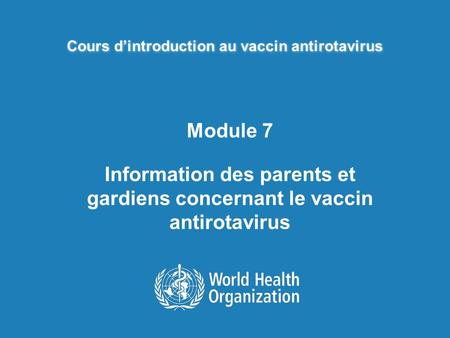 Cours dintroduction au vaccin antirotavirus Module 7 Information des parents et gardiens concernant le vaccin antirotavirus.