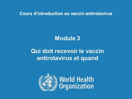 Cours dintroduction au vaccin antirotavirus Module 3 Qui doit recevoir le vaccin antirotavirus et quand.
