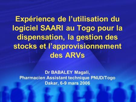Expérience de l’utilisation du logiciel SAARI au Togo pour la dispensation, la gestion des stocks et l’approvisionnement des ARVs Dr BABALEY Magali,