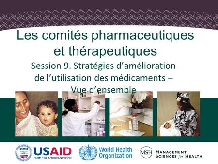 1 Les comités pharmaceutiques et thérapeutiques Session 9. Stratégies damélioration de lutilisation des médicaments – Vue densemble.