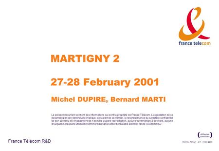 (Nom du fichier) - D1 - 01/03/2000 France Télécom R&D Le présent document contient des informations qui sont la propriété de France Télécom. L'acceptation.