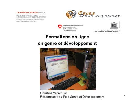 1 Formations en ligne en genre et développement Christine Verschuur, Responsable du Pôle Genre et Développement.