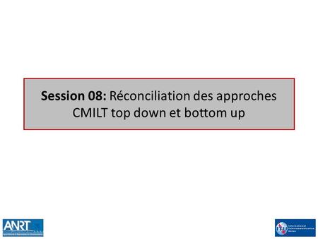 Session 08: Réconciliation des approches CMILT top down et bottom up
