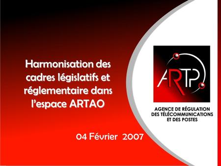 Harmonisation des cadres législatifs et réglementaire dans lespace ARTAO 04 Février 2007.