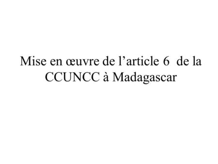 Mise en œuvre de larticle 6 de la CCUNCC à Madagascar.