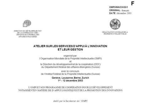 F OMPI/INN/CH/03/1 ORIGINAL : français DATE : décembre 2003 DE LA COOPÉRATION (DDC) DIRECTION DU DÉVELOPPEMENT ET DÉPARTEMENT FÉDÉRAL DES AFFAIRES ÉTRANGÈRES.