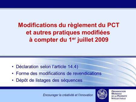 Modifications du règlement du PCT et autres pratiques modifiées à compter du 1 er juillet 2009 Déclaration selon larticle 14.4) Forme des modifications.