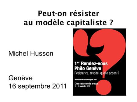 Peut-on résister au modèle capitaliste ? Michel Husson Genève 16 septembre 2011.