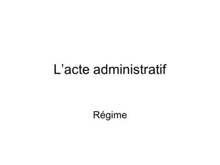 L’acte administratif Régime.