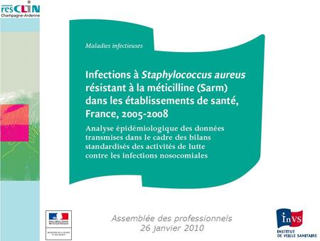 Assemblée des professionnels 26 janvier 2010. Objectifs: Décrire lincidence des infections à Sarm dans les ES de 2005 à 2008 Objectif principal: tendances.