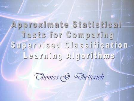 Thomas G. Dietterich Approximate Statistical Tests for Comparing