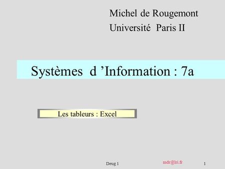 1Deug 1 Systèmes d Information : 7a Michel de Rougemont Université Paris II Les tableurs : Excel.