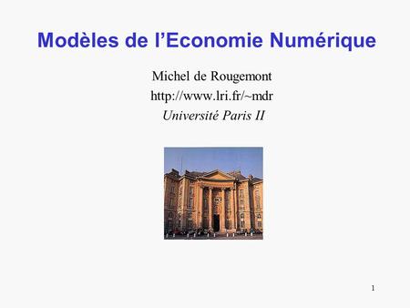 1 Modèles de lEconomie Numérique Michel de Rougemont  Université Paris II.