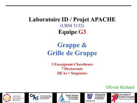 22-11-2001 Journée projet CGP2P Laboratoire ID / Projet APACHE (URM 5132) Equipe G3 Grappe & Grille de Grappe 3 Enseignant-Chercheurs 7 Doctorants DEAs.