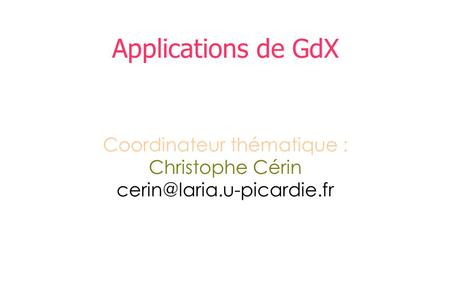 Applications de GdX Coordinateur thématique : Christophe Cérin