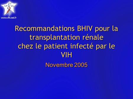 Recommandations BHIV pour la transplantation rénale chez le patient infecté par le VIH Novembre 2005.