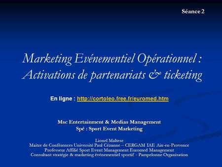 Séance 2 Marketing Evénementiel Opérationnel : Activations de partenariats & ticketing En ligne : http://cortoleo.free.fr/euromed.htm Msc Entertainment.