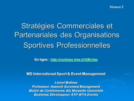 Stratégies Commerciales et Partenariales des Organisations Sportives Professionnelles MS International Sport & Event Management Lionel Maltese Professeur.