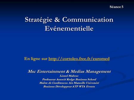 Stratégie & Communication Evénementielle Msc Entertainment & Medias Management Lionel Maltese Professeur Associé Kedge Business School Maître de Conférences.