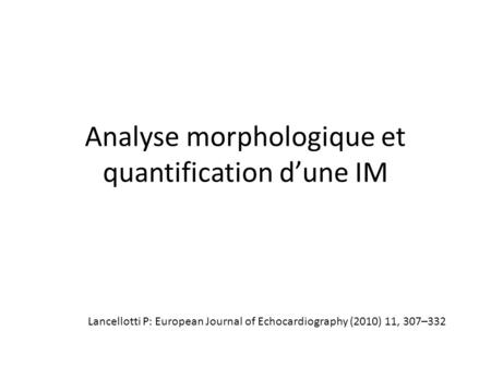 Analyse morphologique et quantification dune IM Lancellotti P: European Journal of Echocardiography (2010) 11, 307–332.