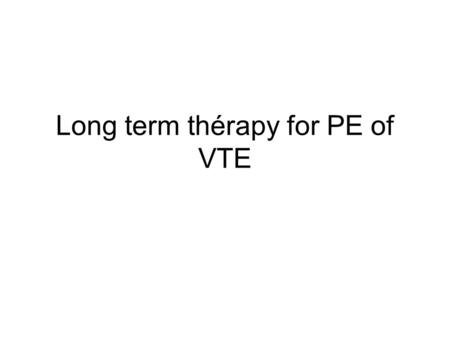 Long term thérapy for PE of VTE. C Becattini for the WARFASA study Randomisée TVP sans cause retrouvée De 6 à 18 mois de TTT.