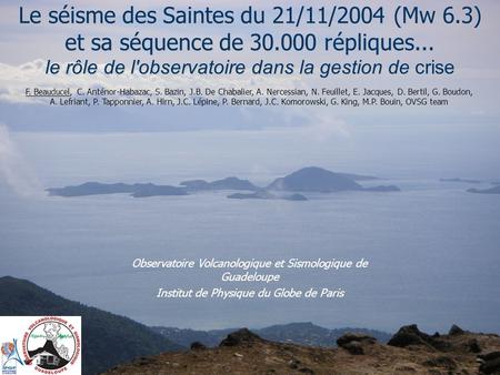 Observatoire Volcanologique et Sismologique de Guadeloupe Institut de Physique du Globe de Paris Le séisme des Saintes du 21/11/2004 (Mw 6.3) et sa séquence.