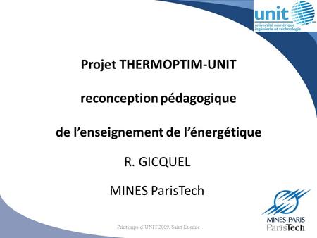 Projet THERMOPTIM-UNIT reconception pédagogique de lenseignement de lénergétique R. GICQUEL MINES ParisTech Printemps dUNIT 2009, Saint Etienne.
