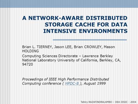 A NETWORK-AWARE DISTRIBUTED STORAGE CACHE FOR DATA INTENSIVE ENVIRONMENTS Brian L. TIERNEY, Jason LEE, Brian CROWLEY, Mason HOLDING Computing Sciences.
