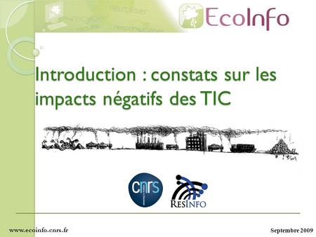 Septembre 2009 Introduction : constats sur les impacts négatifs des TIC www.ecoinfo.cnrs.fr.