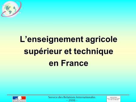 Service des Relations Internationales - 2006 - Lenseignement agricole supérieur et technique en France.