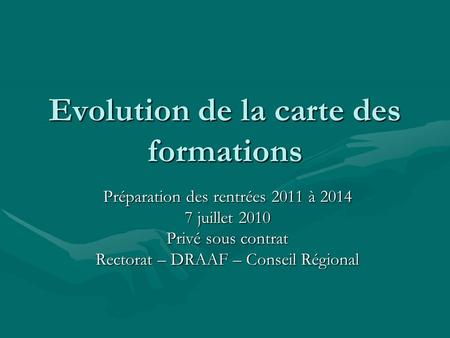 Evolution de la carte des formations Préparation des rentrées 2011 à 2014 7 juillet 2010 Privé sous contrat Rectorat – DRAAF – Conseil Régional.
