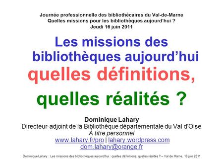 Dominique Lahary : Les missions des bibliothèques aujourdhui : quelles définitions, quelles réalités ? – Val de Marne, 16 juin 2011 Journée professionnelle.