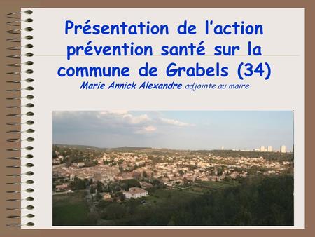 Présentation de l’action prévention santé sur la commune de Grabels (34) Marie Annick Alexandre adjointe au maire.
