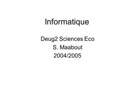 Informatique Deug2 Sciences Eco S. Maabout 2004/2005.