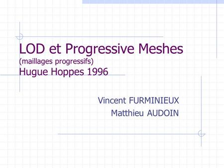 LOD et Progressive Meshes (maillages progressifs) Hugue Hoppes 1996